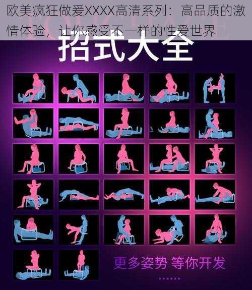欧美疯狂做爰XXXX高清系列:高品质的激情体验,让你感受不一样的性爱世界