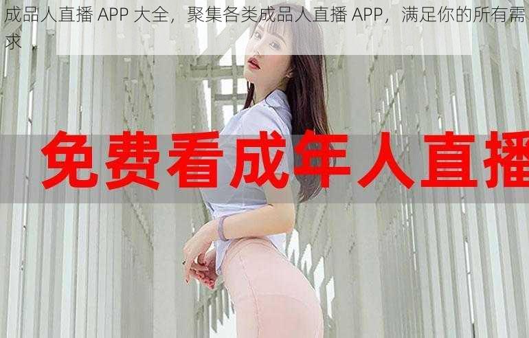 成品人直播 APP 大全,聚集各类成品人直播 APP,满足你的所有需求