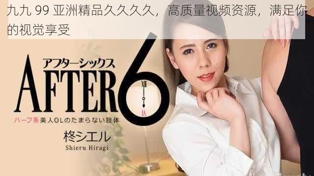 九九 99 亚洲精品久久久久,高质量视频资源,满足你的视觉享受