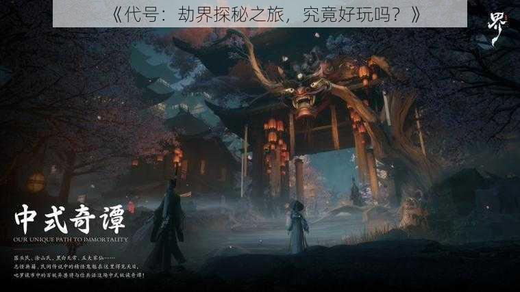 《代号:劫界探秘之旅,究竟好玩吗?》