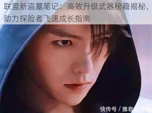 联盟新盗墓笔记:高效升级武器秘籍揭秘,助力探险者飞速成长指南