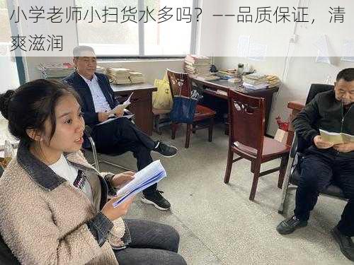 小学老师小扫货水多吗?——品质保证,清爽滋润