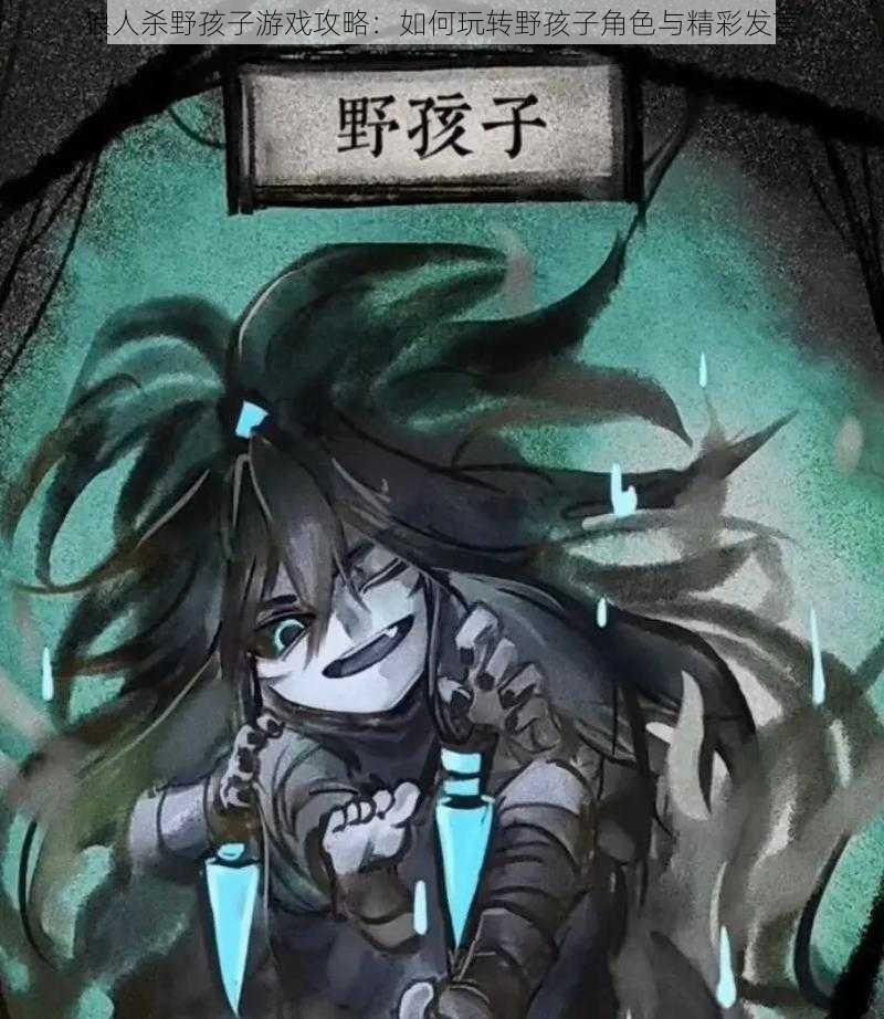 狼人杀野孩子游戏攻略:如何玩转野孩子角色与精彩发言