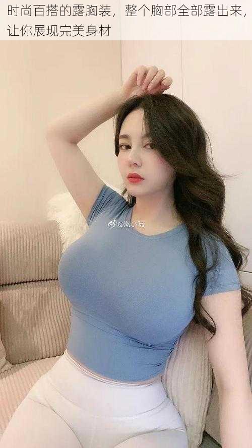 时尚百搭的露胸装,整个胸部全部露出来,让你展现完美身材