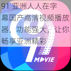 91 亚洲人人在字幕国产高清视频播放器,功能强大,让你畅享亚洲精彩