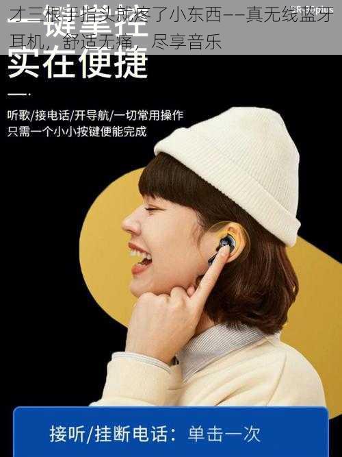 才三根手指头就疼了小东西——真无线蓝牙耳机,舒适无痛,尽享音乐