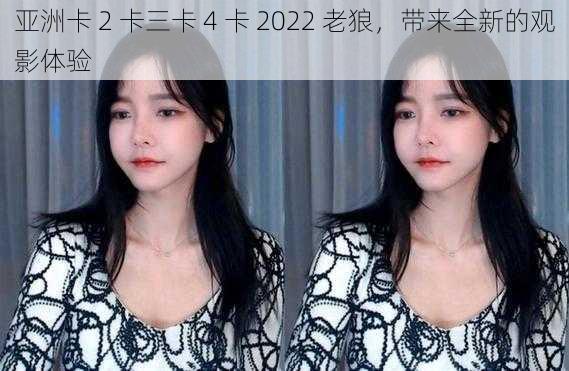 亚洲卡 2 卡三卡 4 卡 2022 老狼,带来全新的观影体验