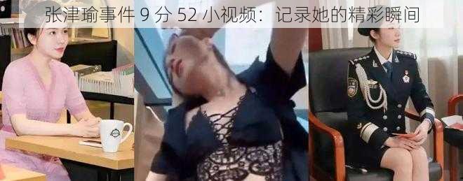 张津瑜事件 9 分 52 小视频:记录她的精彩瞬间
