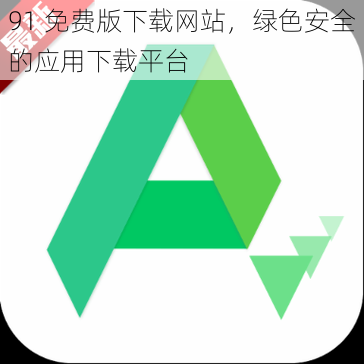 91 免费版下载网站,绿色安全的应用下载平台