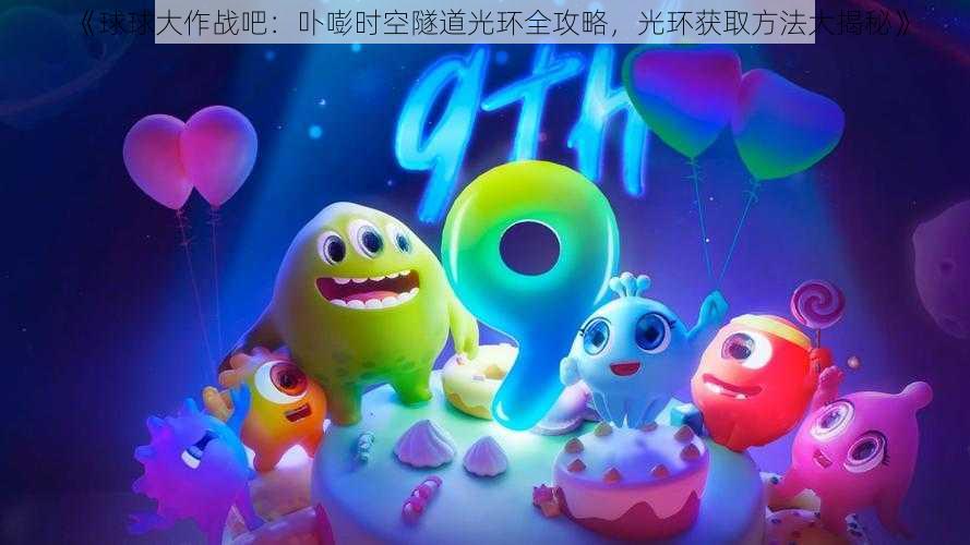 《球球大作战吧:卟嘭时空隧道光环全攻略,光环获取方法大揭秘》