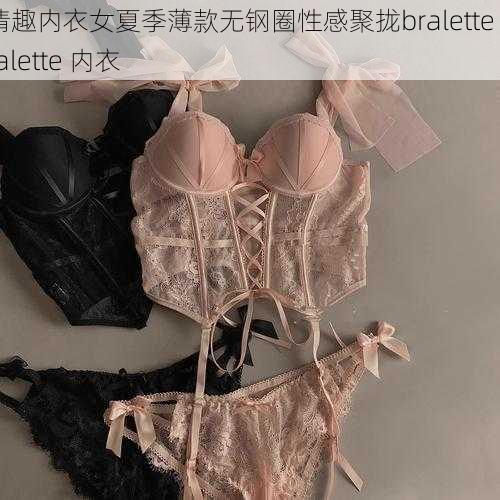 情趣内衣女夏季薄款无钢圈性感聚拢bralette bralette 内衣
