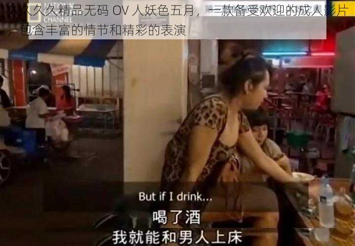 久久久久精品无码 OV 人妖色五月,一款备受欢迎的成人影片,包含丰富的情节和精彩的表演
