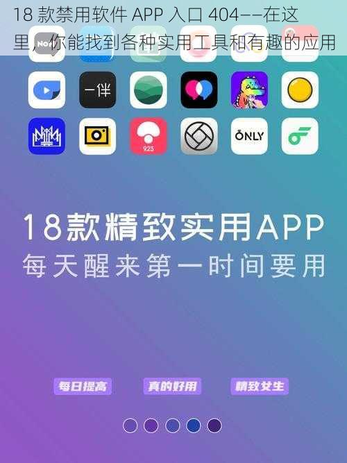 18 款禁用软件 APP 入口 404——在这里,你能找到各种实用工具和有趣的应用