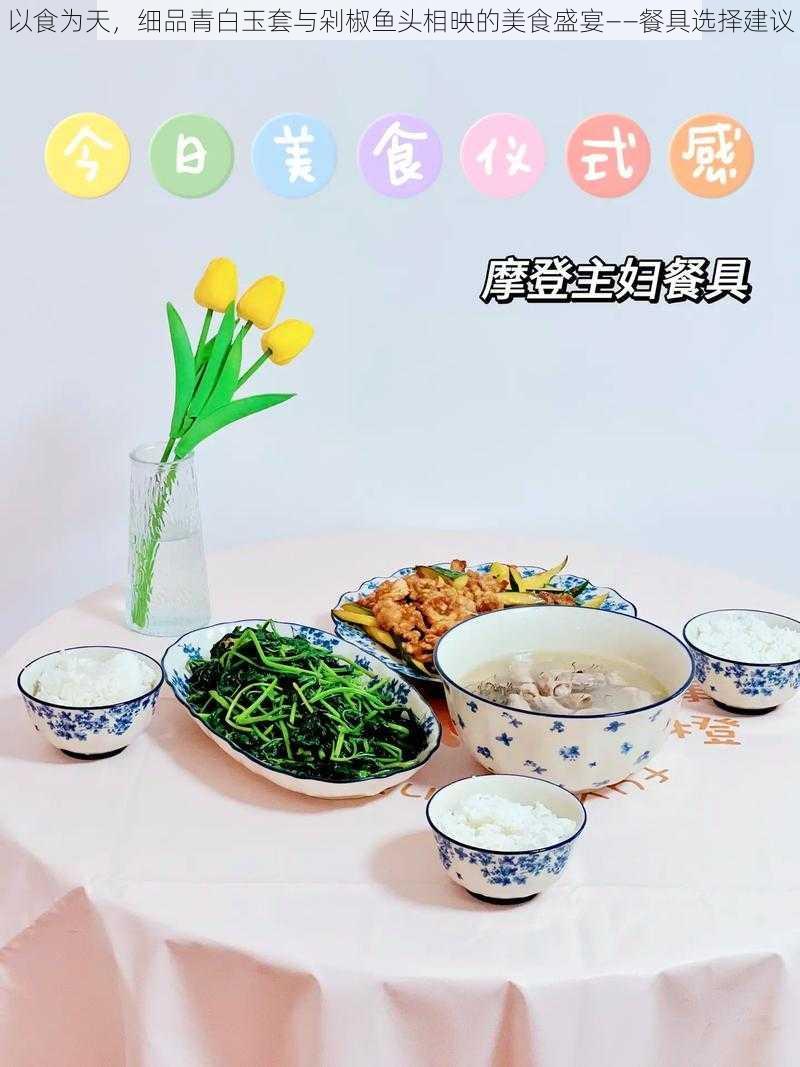 以食为天,细品青白玉套与剁椒鱼头相映的美食盛宴——餐具选择建议