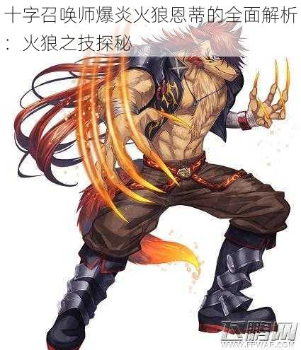 十字召唤师爆炎火狼恩蒂的全面解析:火狼之技探秘