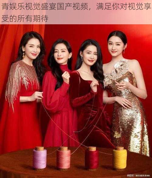 青娱乐视觉盛宴国产视频,满足你对视觉享受的所有期待