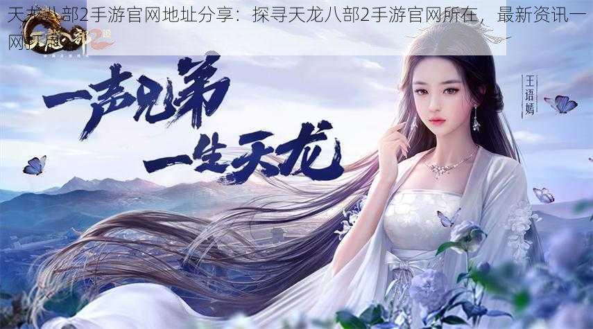 天龙八部2手游官网地址分享:探寻天龙八部2手游官网所在,最新资讯一网打尽