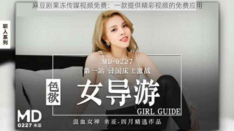 麻豆剧果冻传媒视频免费:一款提供精彩视频的免费应用