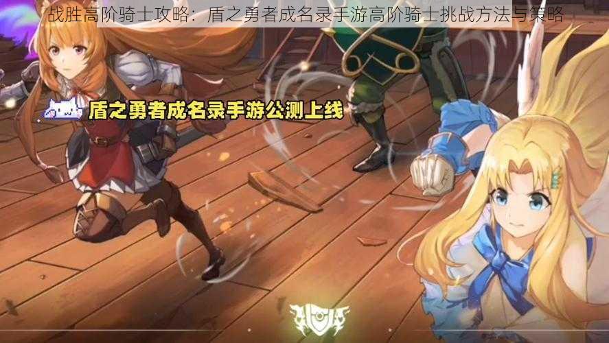 战胜高阶骑士攻略:盾之勇者成名录手游高阶骑士挑战方法与策略