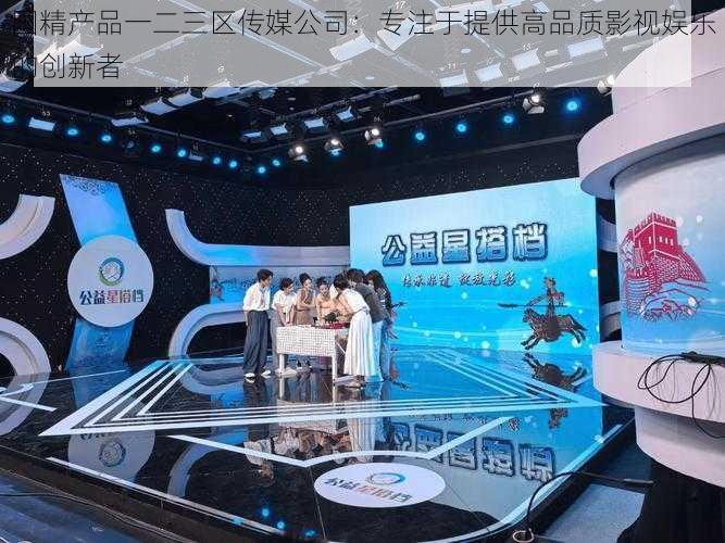 国精产品一二三区传媒公司:专注于提供高品质影视娱乐的创新者
