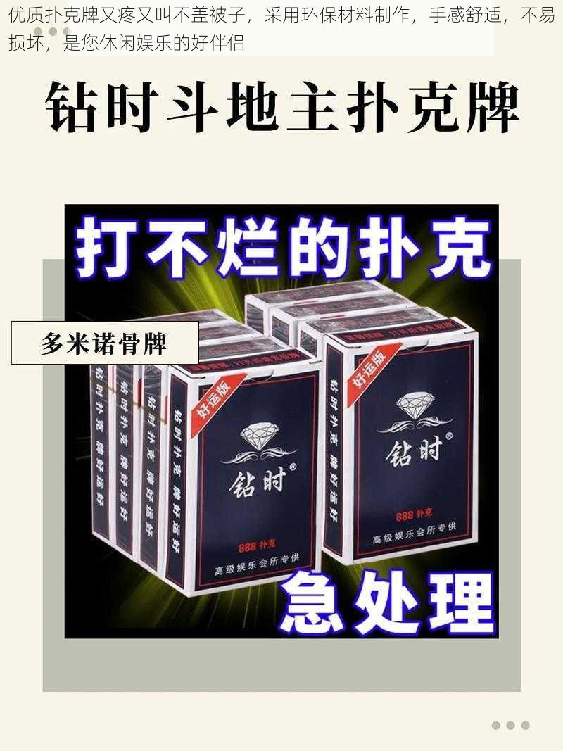 优质扑克牌又疼又叫不盖被子,采用环保材料制作,手感舒适,不易损坏,是您休闲娱乐的好伴侣