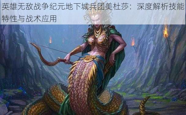 英雄无敌战争纪元地下城兵团美杜莎:深度解析技能特性与战术应用