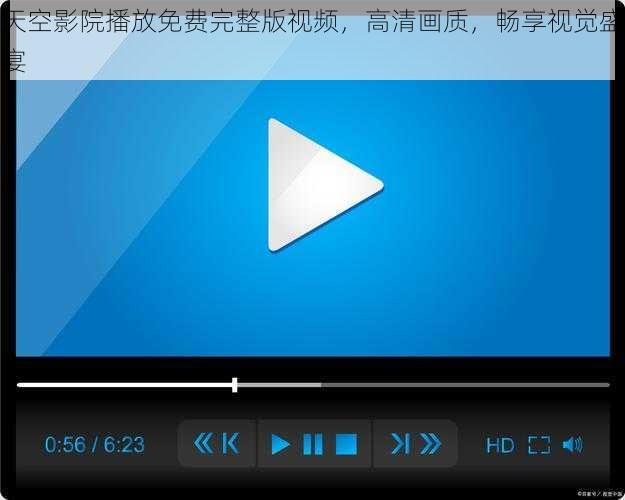 天空影院播放免费完整版视频,高清画质,畅享视觉盛宴