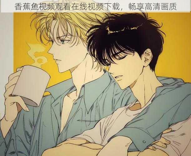 香蕉鱼视频观看在线视频下载,畅享高清画质