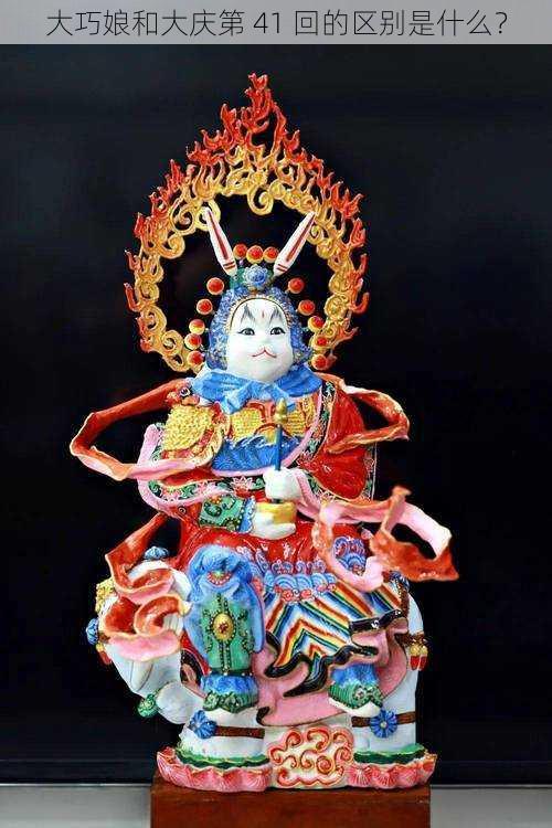 大巧娘和大庆第 41 回的区别是什么？