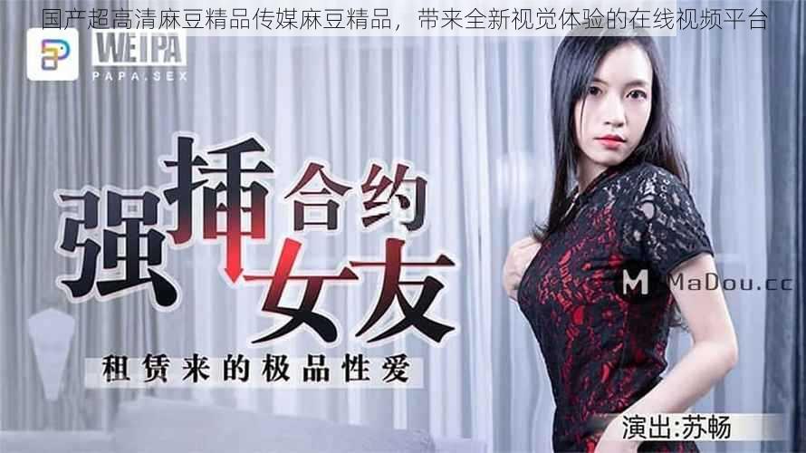 国产超高清麻豆精品传媒麻豆精品,带来全新视觉体验的在线视频平台