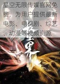星空无限传媒官网免费,为用户提供最新电影、电视剧、综艺、动漫等视频资源