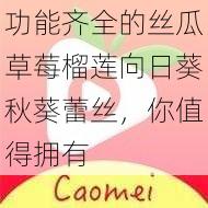 功能齐全的丝瓜草莓榴莲向日葵秋葵蕾丝,你值得拥有