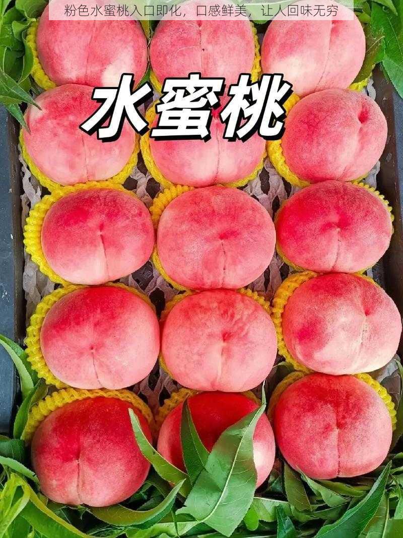 粉色水蜜桃入口即化,口感鲜美,让人回味无穷