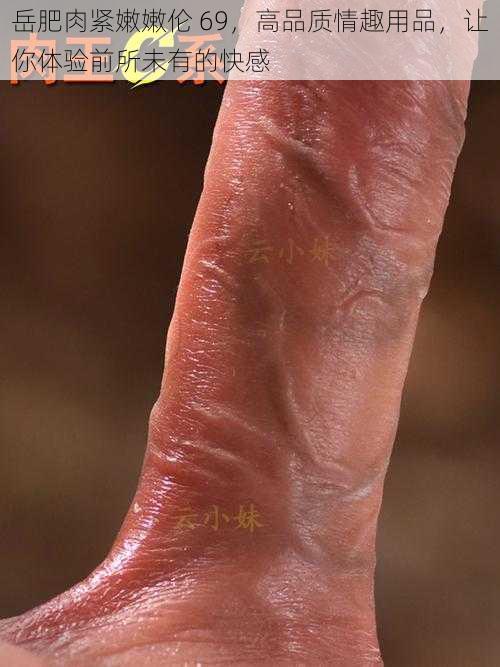 岳肥肉紧嫩嫩伦 69,高品质情趣用品,让你体验前所未有的快感
