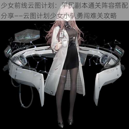 少女前线云图计划:平民副本通关阵容搭配分享——云图计划少女小队勇闯难关攻略