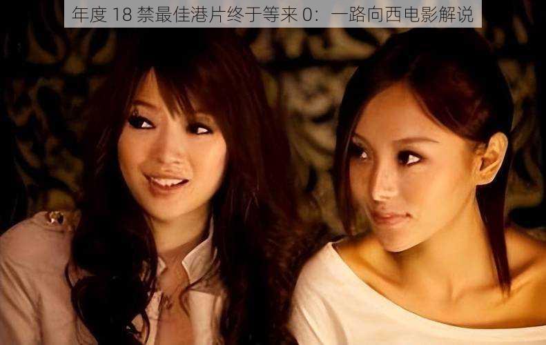 年度 18 禁最佳港片终于等来 0:一路向西电影解说