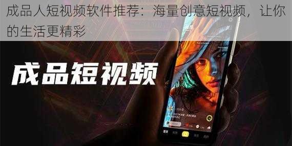 成品人短视频软件推荐:海量创意短视频,让你的生活更精彩
