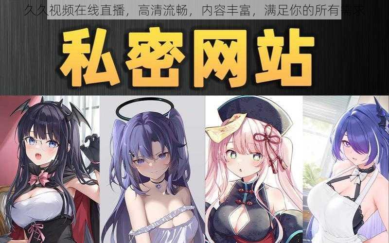 久久视频在线直播,高清流畅,内容丰富,满足你的所有需求