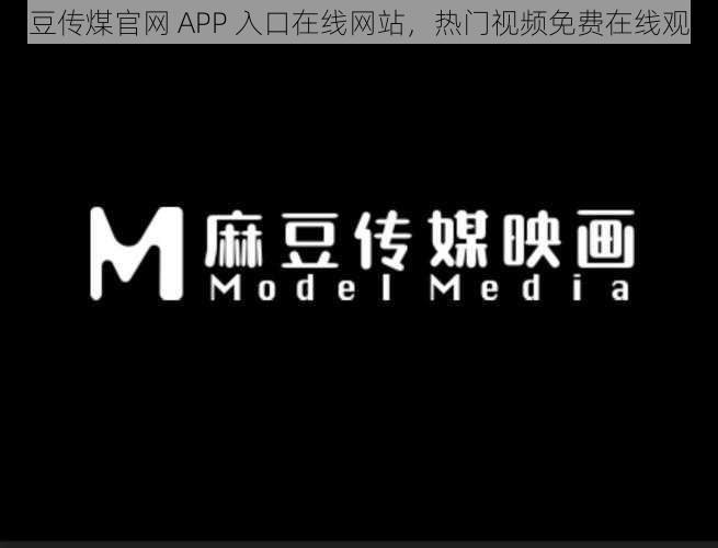 麻豆传煤官网 APP 入口在线网站,热门视频免费在线观看