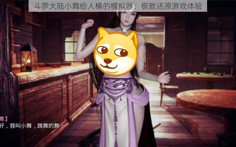 斗罗大陆小舞给人桶的模拟器:极致还原游戏体验
