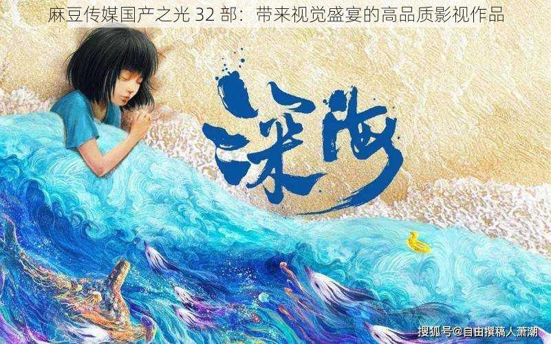 麻豆传媒国产之光 32 部:带来视觉盛宴的高品质影视作品