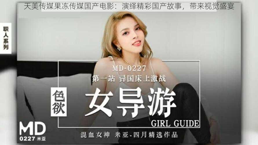 天美传媒果冻传媒国产电影:演绎精彩国产故事,带来视觉盛宴