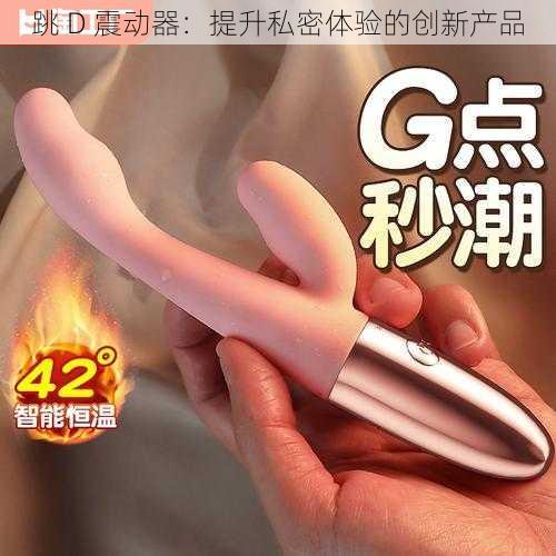 跳 D 震动器:提升私密体验的创新产品