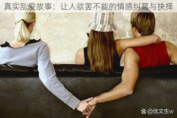 真实乱爱故事:让人欲罢不能的情感纠葛与抉择