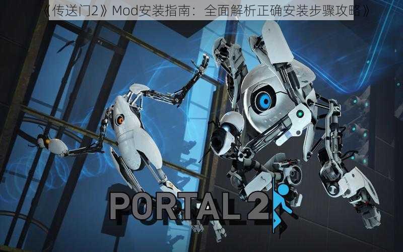 《传送门2》Mod安装指南:全面解析正确安装步骤攻略》