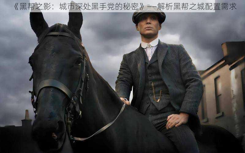 《黑帮之影:城市深处黑手党的秘密》——解析黑帮之城配置需求
