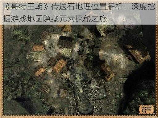 《哥特王朝》传送石地理位置解析:深度挖掘游戏地图隐藏元素探秘之旅