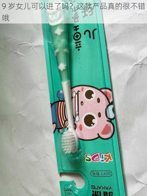 9 岁女儿可以进了吗?这款产品真的很不错哦