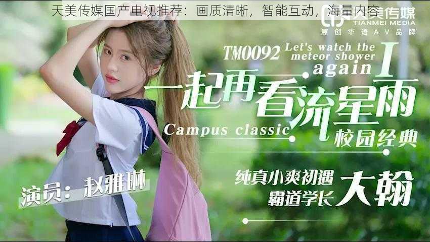 天美传媒国产电视推荐:画质清晰,智能互动,海量内容