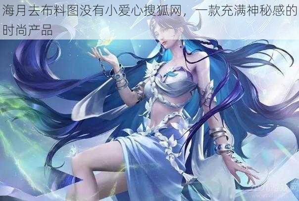 海月去布料图没有小爱心搜狐网,一款充满神秘感的时尚产品